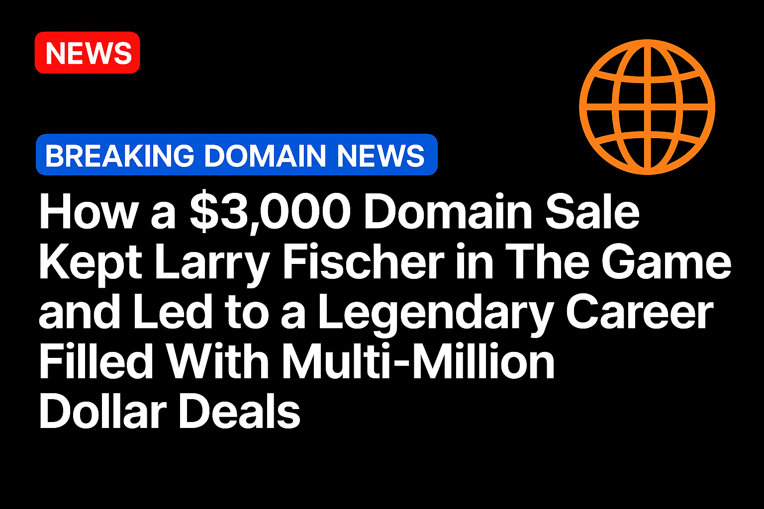 How a $3,000 Domain Sale Kept Larry Fischer in The Game and Led to a Legendary Career Filled With Multi-Million Dollar Deals
