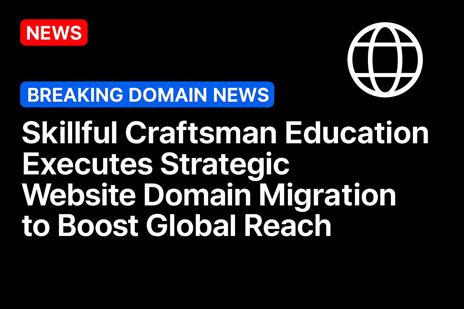 Skillful Craftsman Education Executes Strategic Website Domain Migration to Boost Global Reach