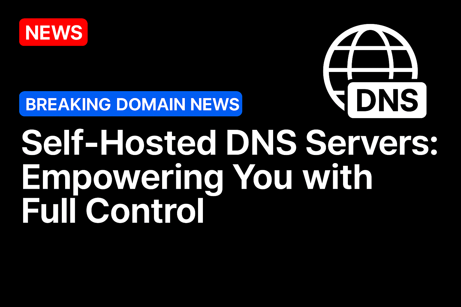 Self-Hosted DNS Servers: Empowering You with Full Control