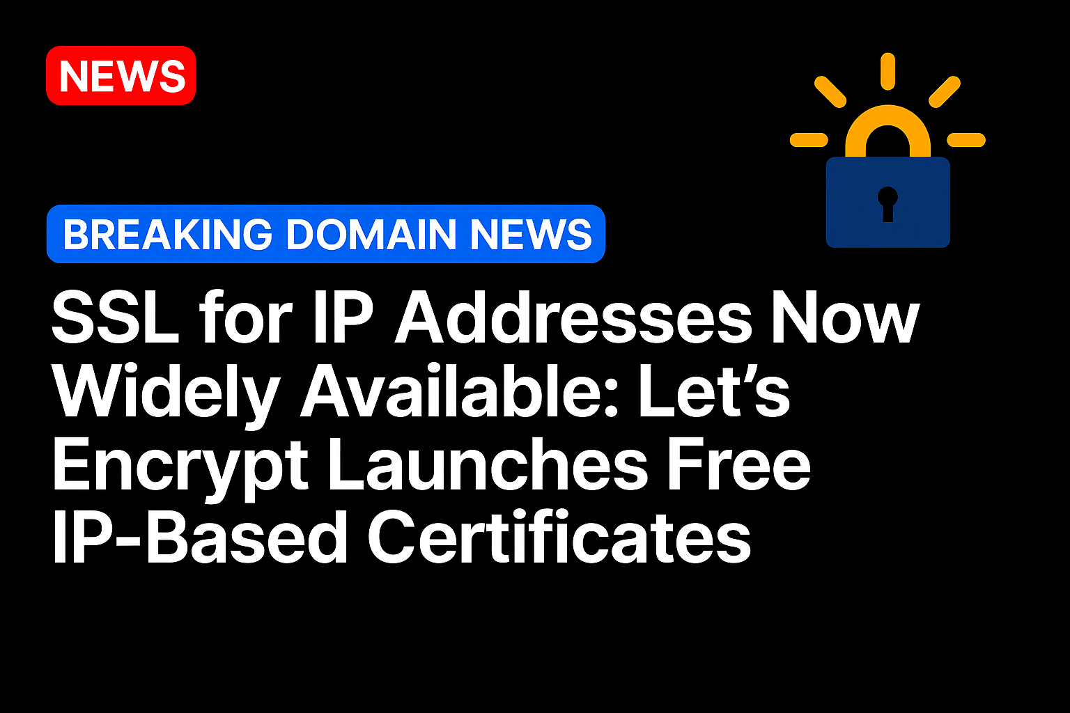 SSL for IP Addresses Now Widely Available: Let’s Encrypt Launches Free IP-Based Certificates