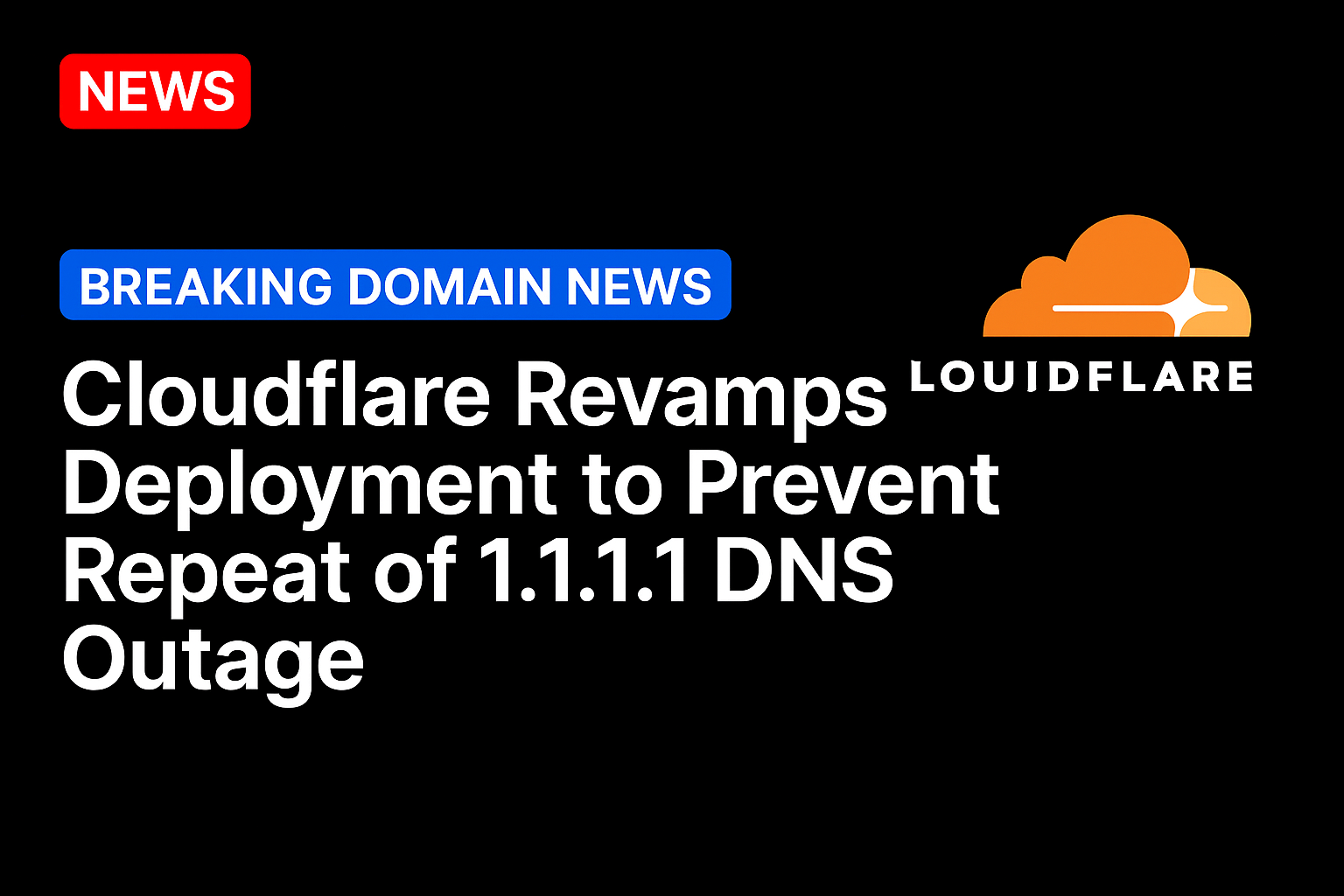 Cloudflare Revamps Deployment to Prevent Repeat of 1.1.1.1 DNS Outage