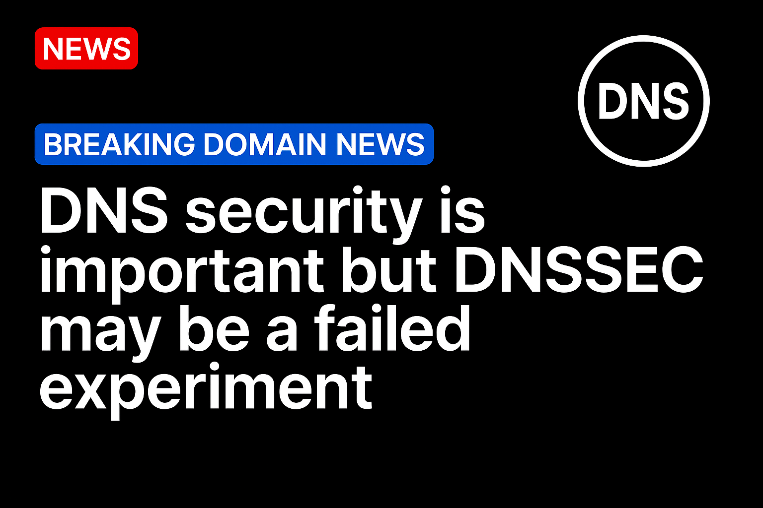 DNS security is important but DNSSEC may be a failed experiment