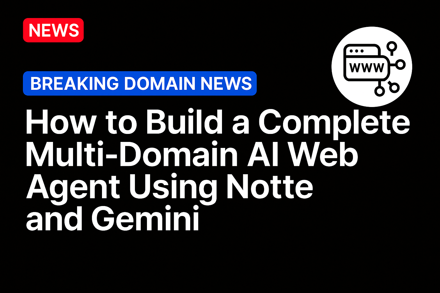 How to Build a Complete Multi-Domain AI Web Agent Using Notte and Gemini