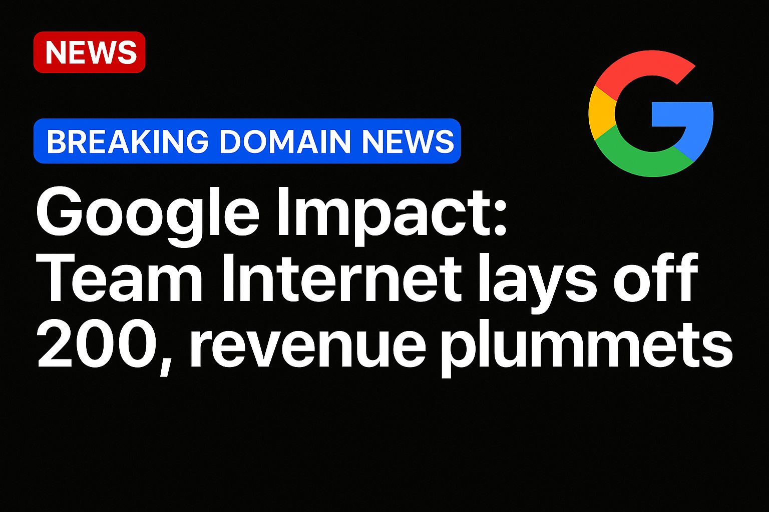 Google Impact: Team Internet lays off 200, revenue plummets