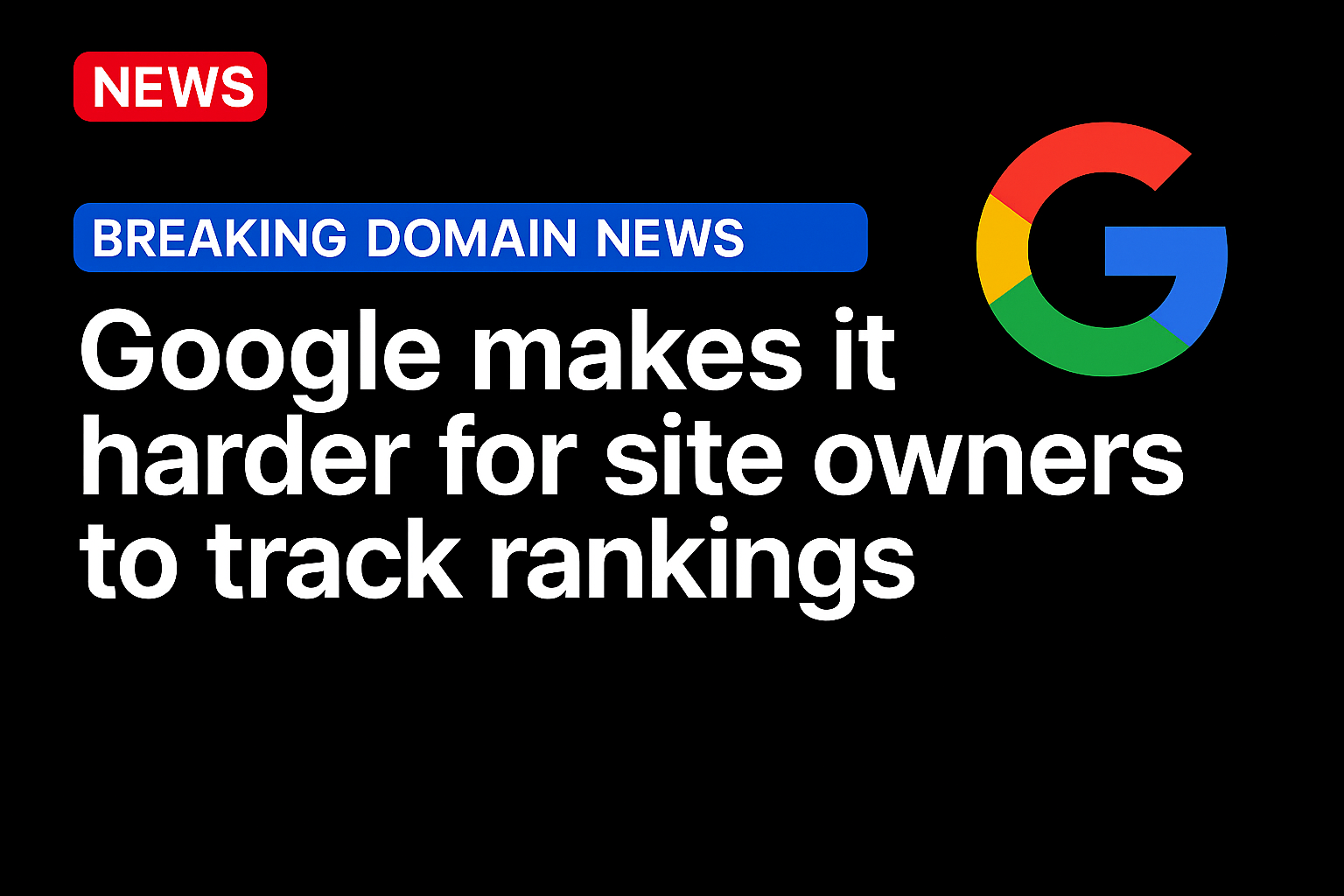 Google makes it harder for site owners to track rankings