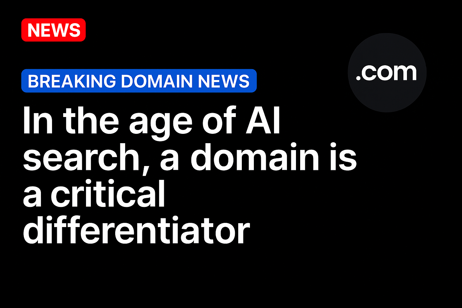 In the age of AI search, a domain is a critical differentiator