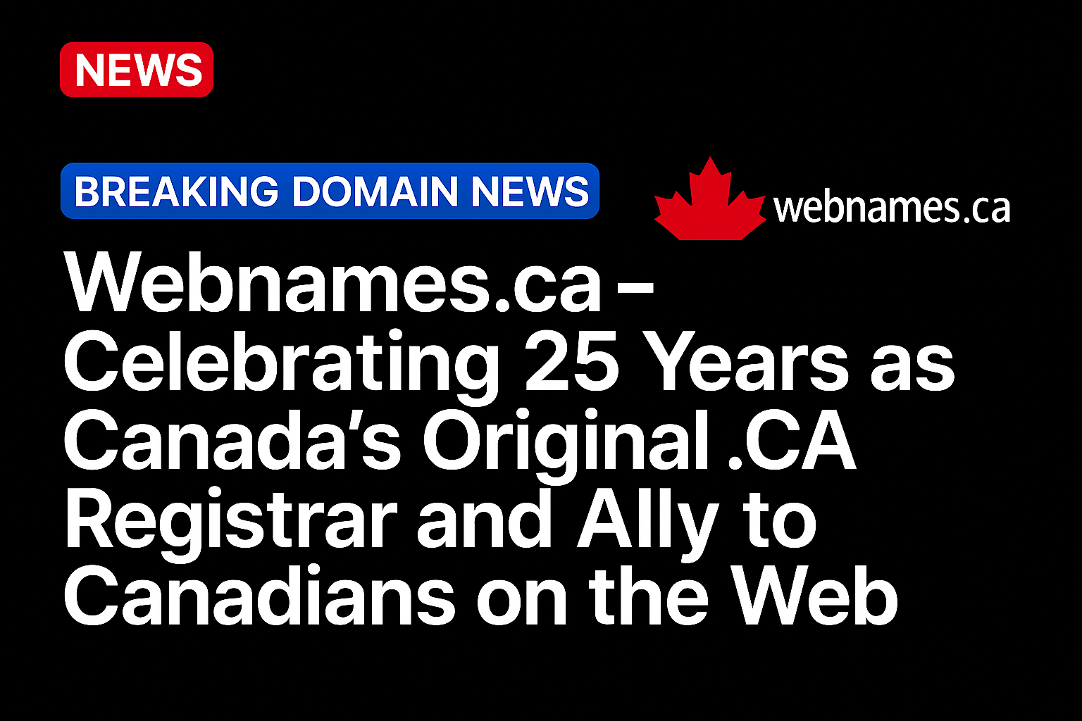 Webnames.ca – Celebrating 25 Years as Canada’s Original .CA Registrar and Ally to Canadians on the Web