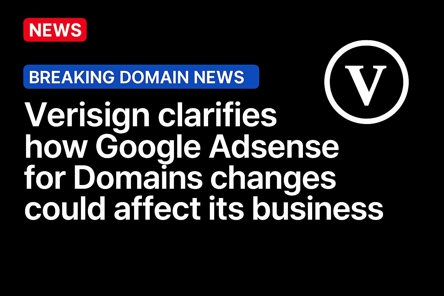 Verisign clarifies how Google Adsense for Domains changes could affect its business