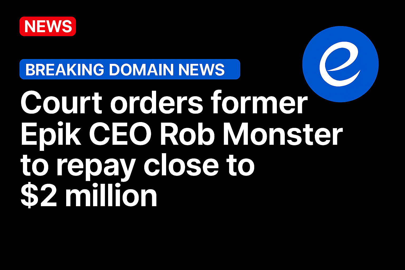 Court orders former Epik CEO Rob Monster to repay close to $2 million