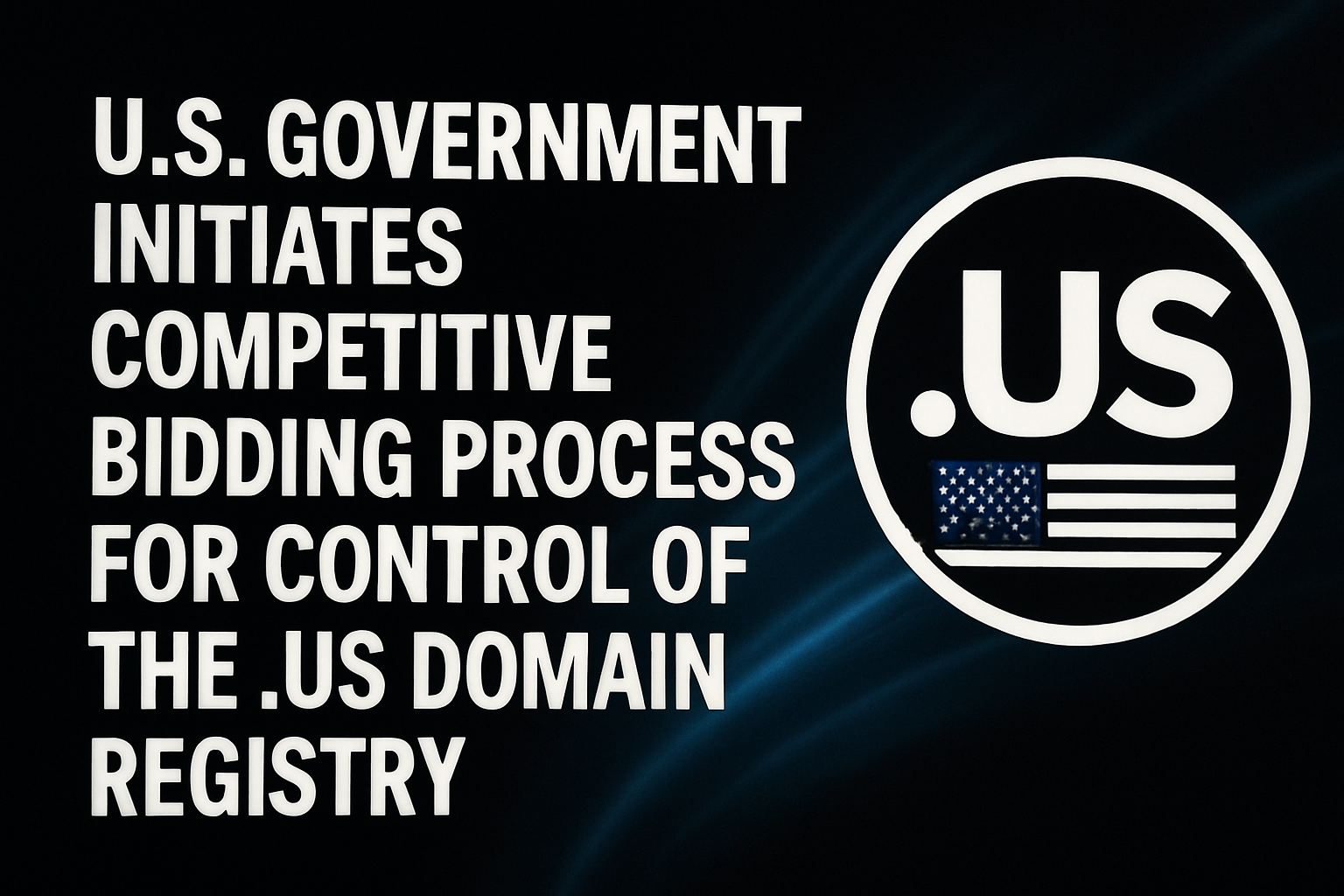 U.S. Government Initiates Competitive Bidding Process for Control of the .US Domain Registry