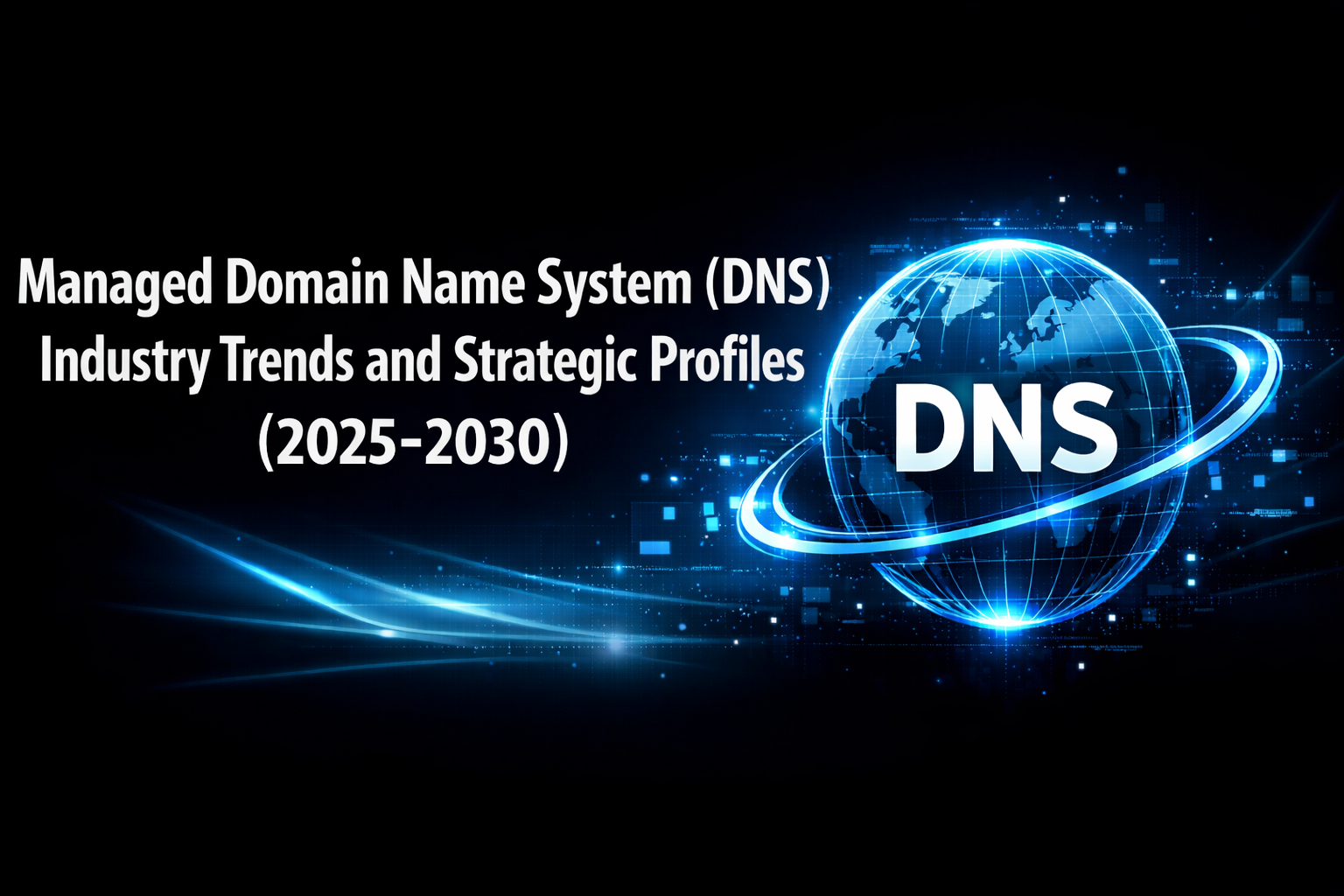 Managed Domain Name System (DNS) Industry Trends and Strategic Profiles (2025-2030)