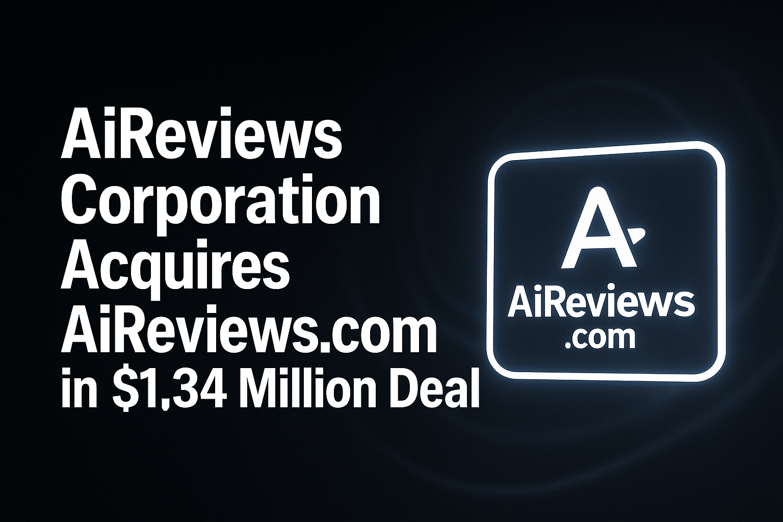 AiReviews Corporation Acquires AiReviews.com in $1.34 Million Deal