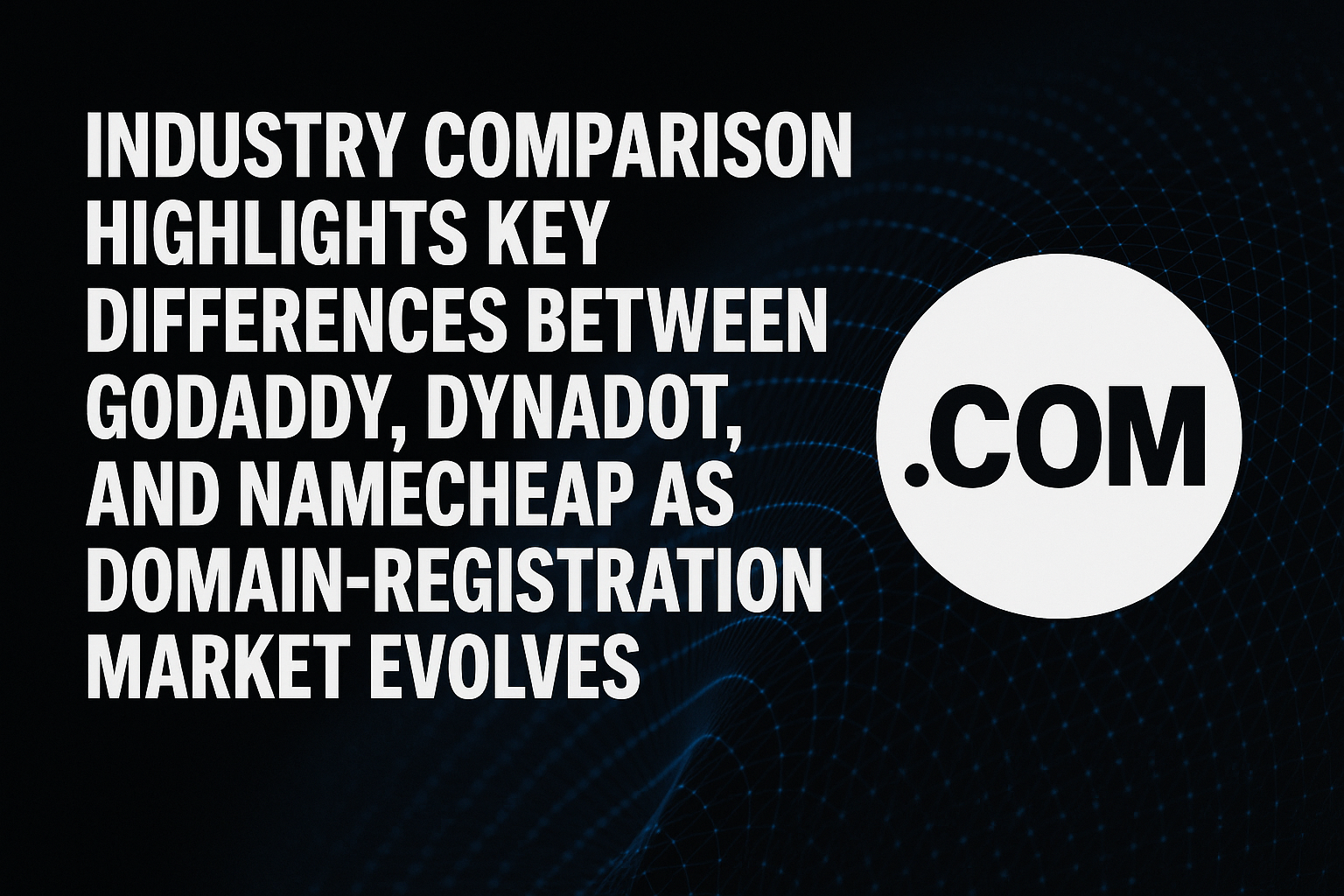 Industry Comparison Highlights Key Differences Between GoDaddy, Dynadot, and Namecheap as Domain-Registration Market Evolves